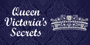 Queen Victoria’s Secrets May 7 to August 31
